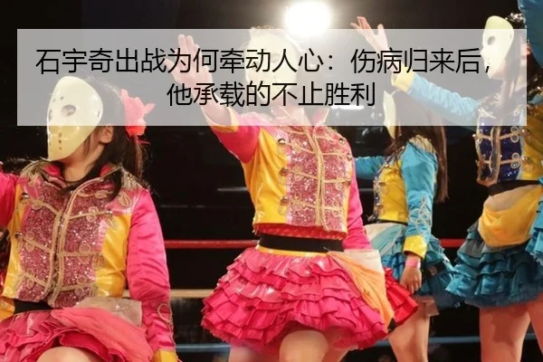 石宇奇出战为何牵动人心：伤病归来后，他承载的不止胜利